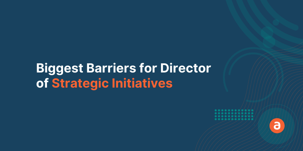The Biggest Barriers for any Director of Strategic Initiatives