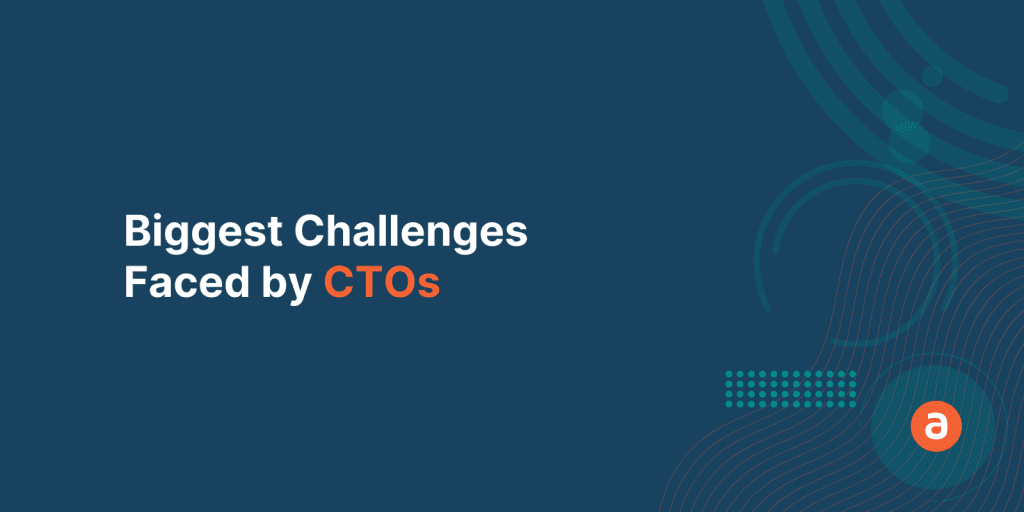 4 Biggest Challenges Faced by CTOs
