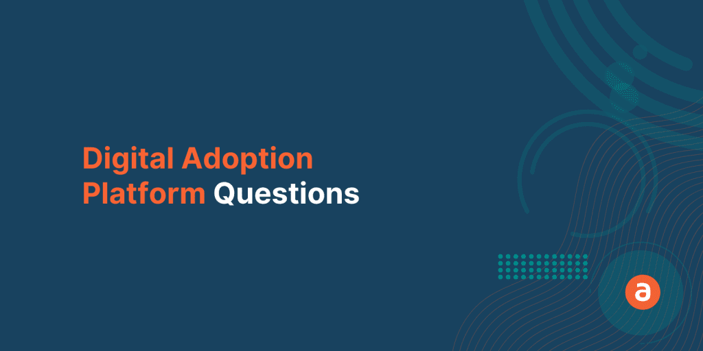 19 Questions to ask before choosing a Digital Adoption Platform