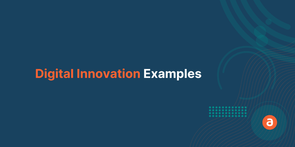 4 Digital Innovation Examples every Digital Innovation Leader should look into