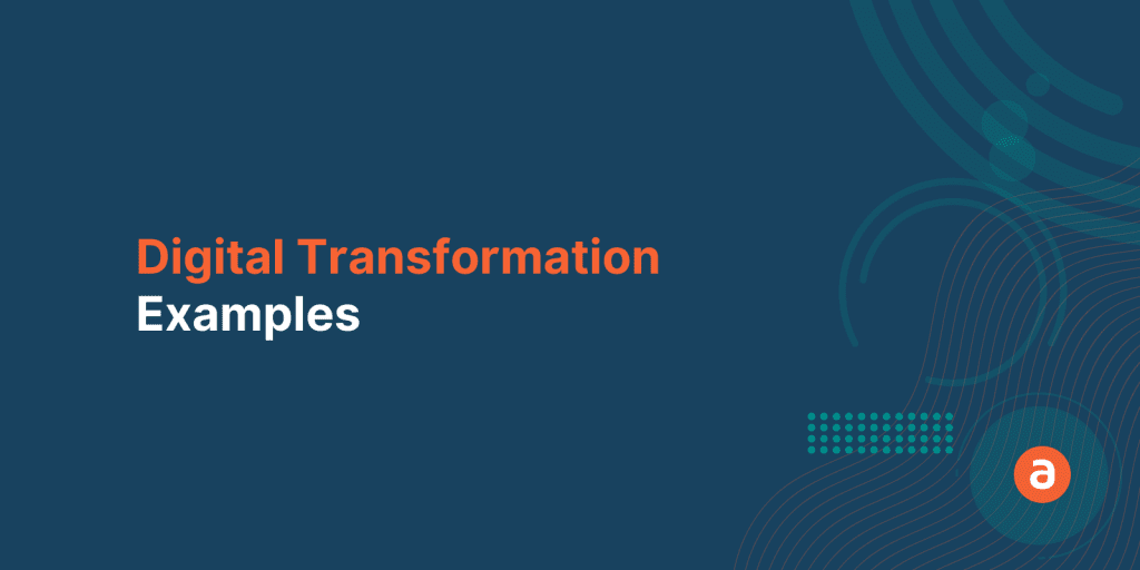 Digital Transformation Examples to Inspire You Today 