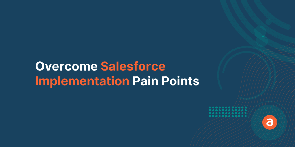 Director of Salesforce Implementation: 4 Biggest Pain Points & How to Resolve Them