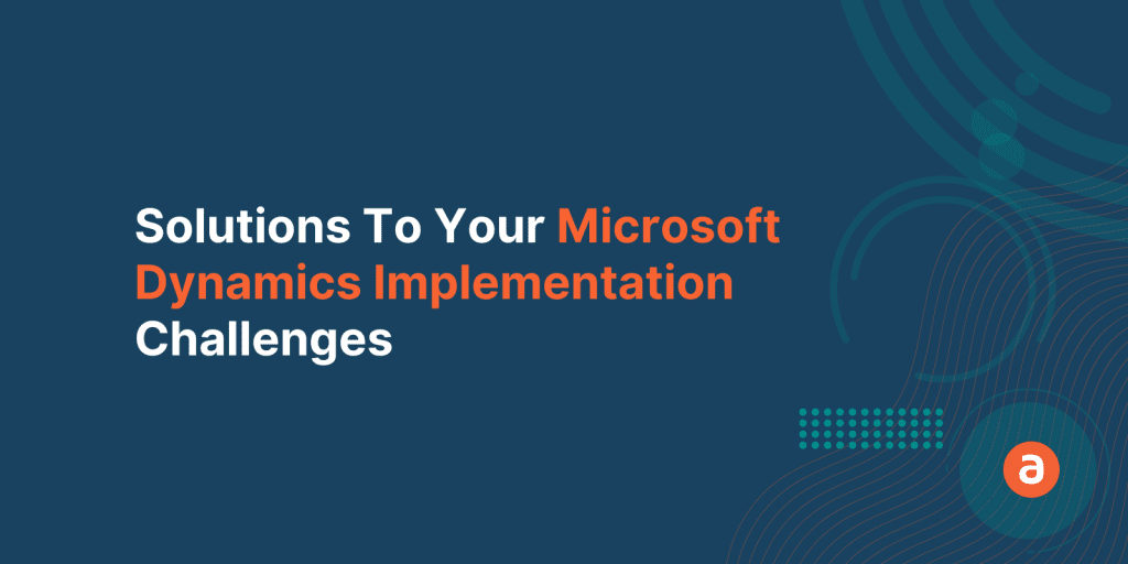 5 Solutions To Your Microsoft Dynamics Implementation Challenges