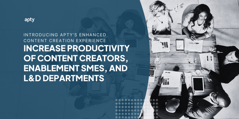 Introducing Apty’s Enhanced Content Creation Experience: Tailored to Increase Productivity of Content Creators, Enablement SMEs, and L&D Departments 