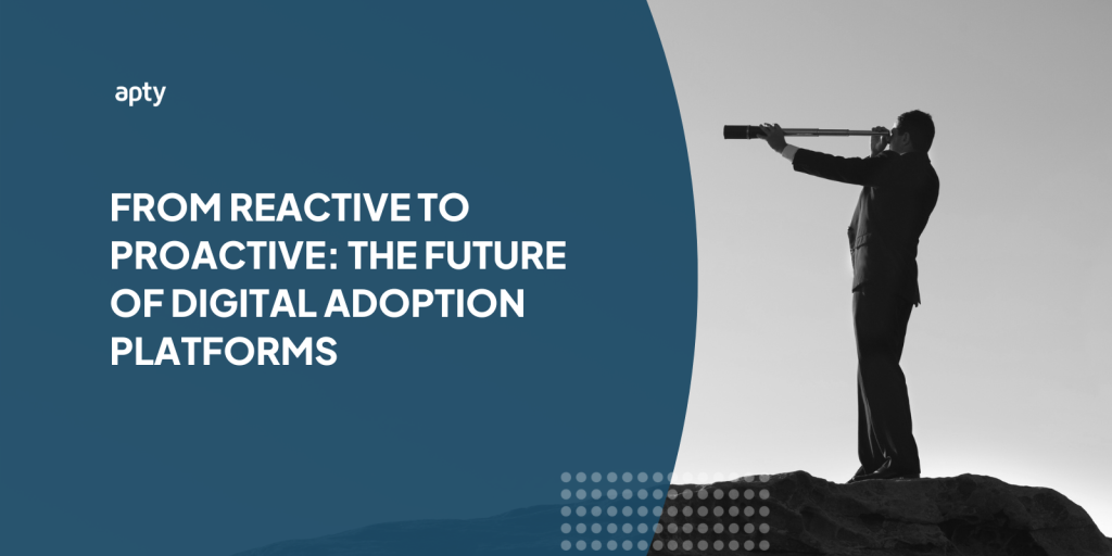 From Reactive to Proactive: The Future of Digital Adoption Platforms