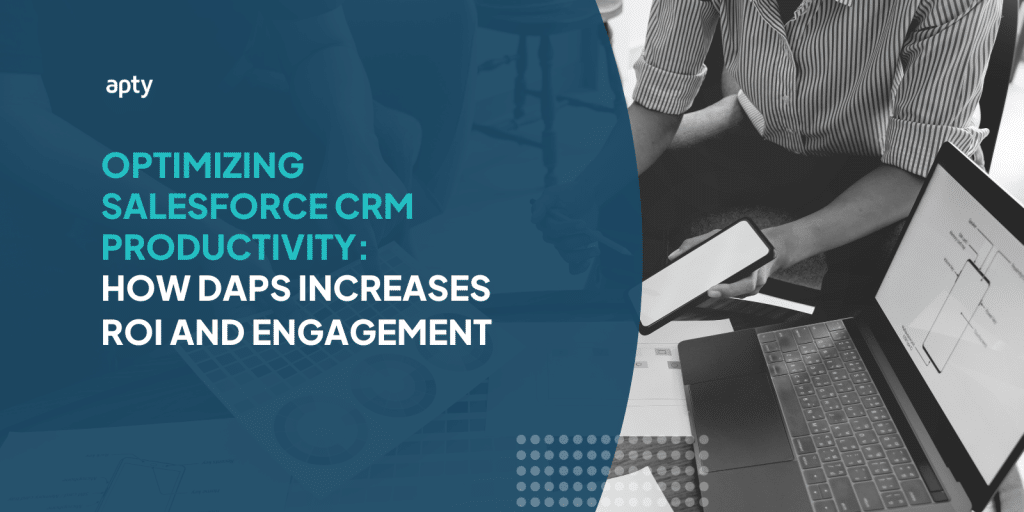 Optimizing Salesforce CRM Productivity: How DAPs Increases ROI and Engagement 